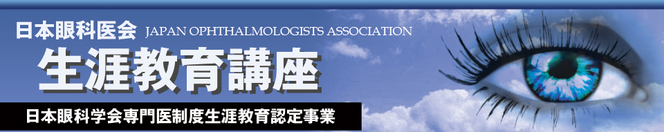日本眼科医会 生涯教育講座　日本眼科学会専門医制度生涯教育認定事業